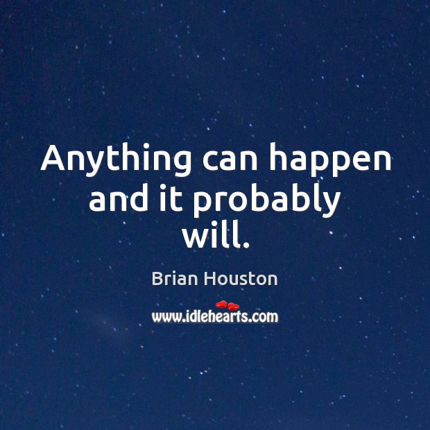 Anything can happen and it probably will. Image
