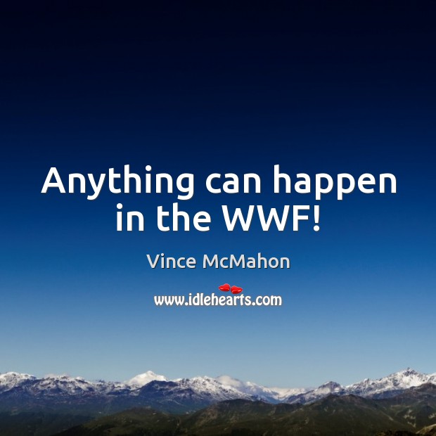 Anything can happen in the WWF! Vince McMahon Picture Quote