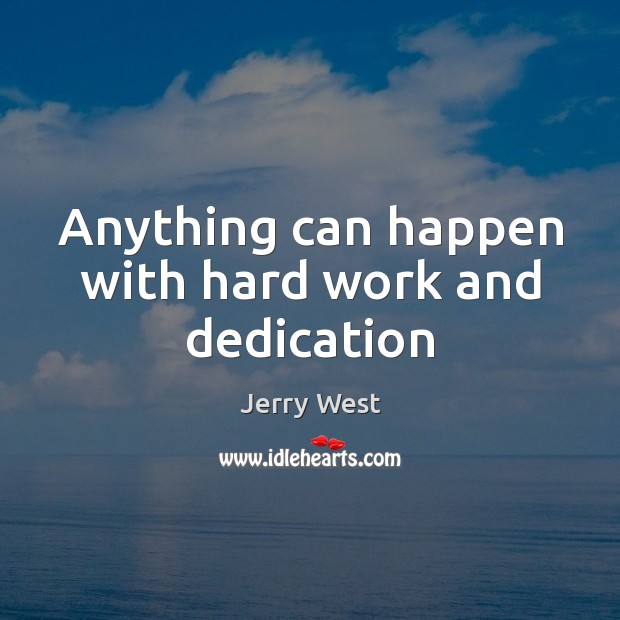 Anything can happen with hard work and dedication Jerry West Picture Quote