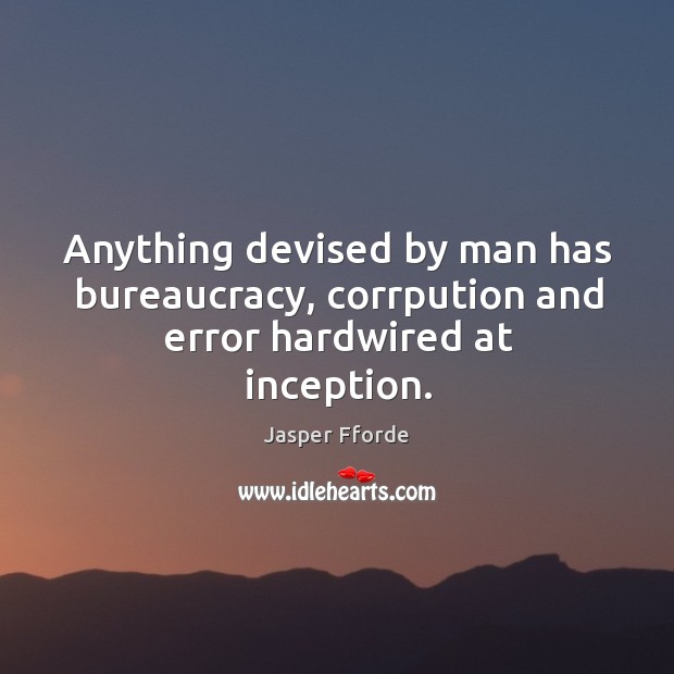 Anything devised by man has bureaucracy, corrpution and error hardwired at inception. Image