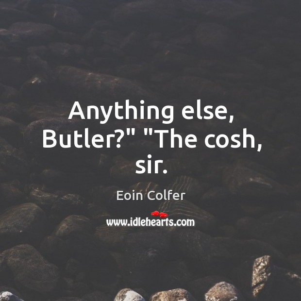 Anything else, Butler?” “The cosh, sir. Eoin Colfer Picture Quote