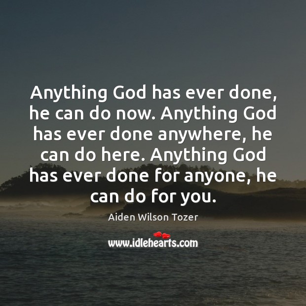 Anything God has ever done, he can do now. Anything God has Image