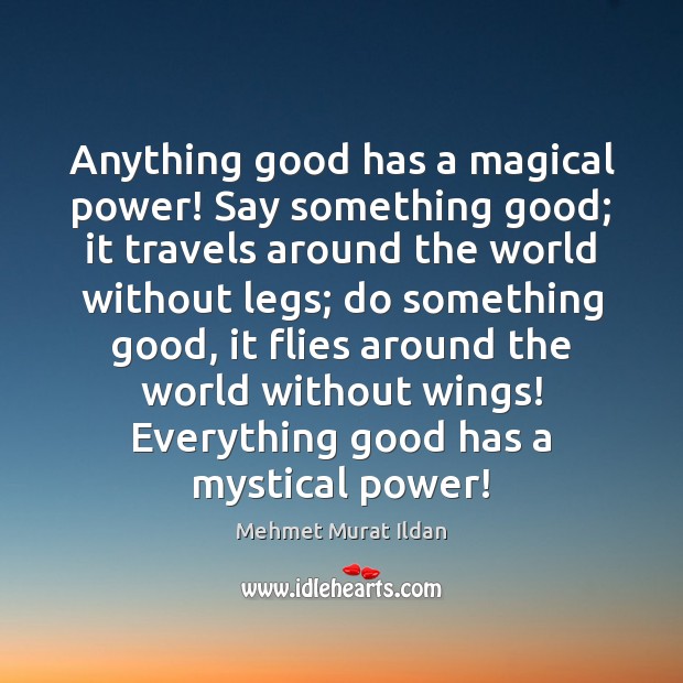 Anything good has a magical power! Say something good; it travels around Image