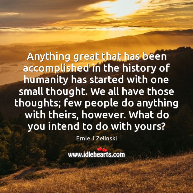 Anything great that has been accomplished in the history of humanity has Ernie J Zelinski Picture Quote