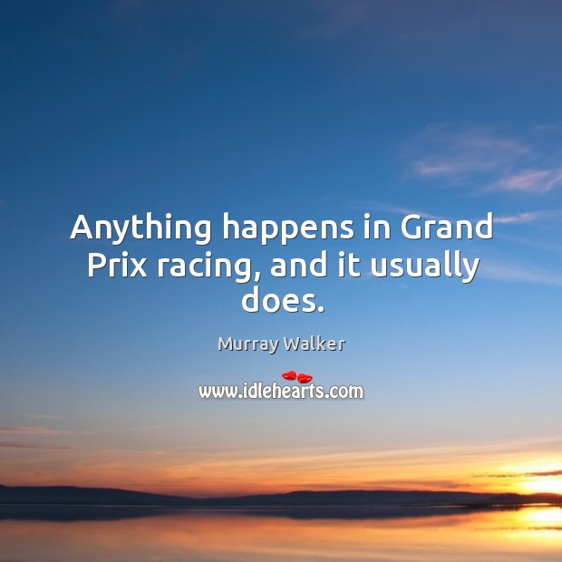 Anything happens in grand prix racing, and it usually does. Murray Walker Picture Quote