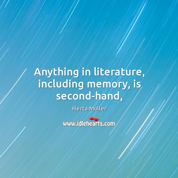 Anything in literature, including memory, is second-hand, Image