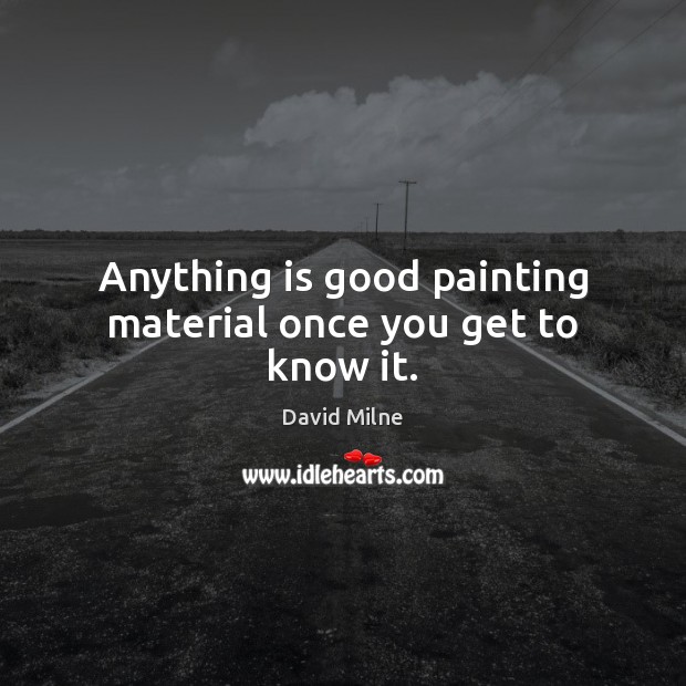 Anything is good painting material once you get to know it. Image