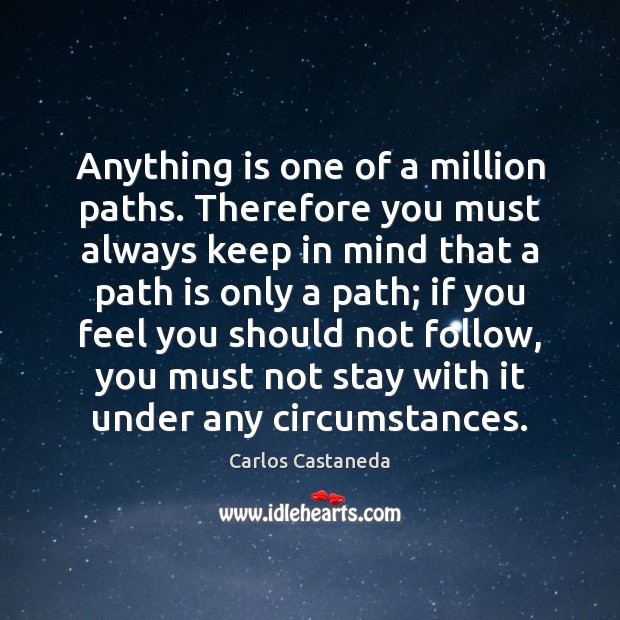Anything is one of a million paths. Therefore you must always keep Carlos Castaneda Picture Quote