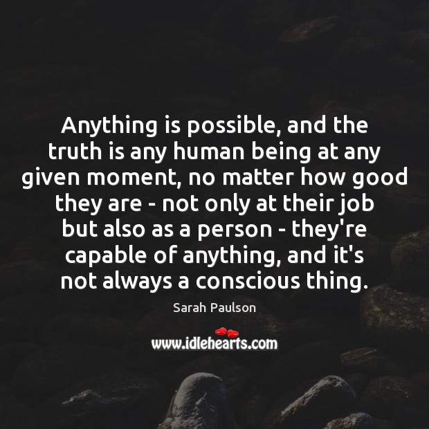 Anything is possible, and the truth is any human being at any Image