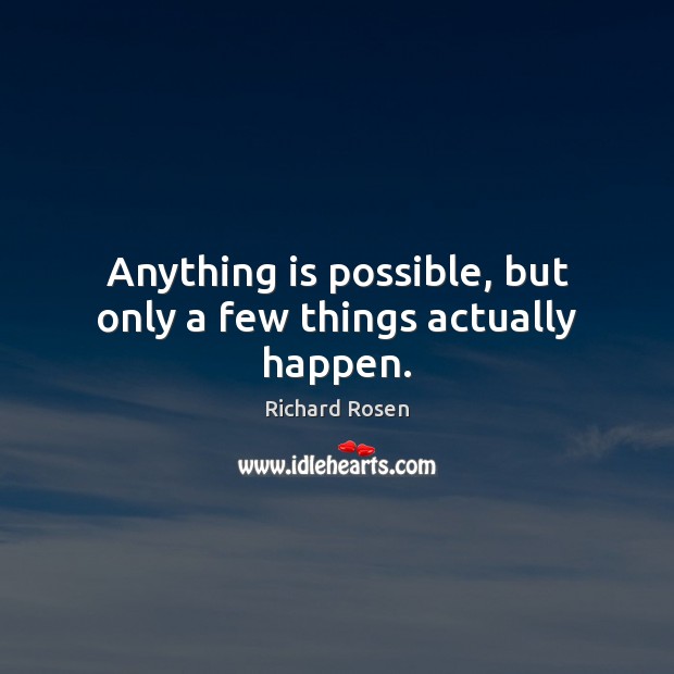 Anything is possible, but only a few things actually happen. Image