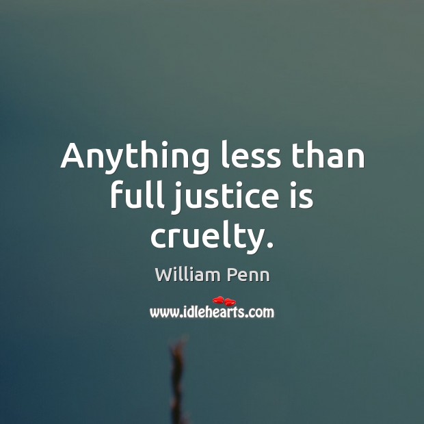 Anything less than full justice is cruelty. Justice Quotes Image