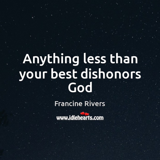 Anything less than your best dishonors God Francine Rivers Picture Quote