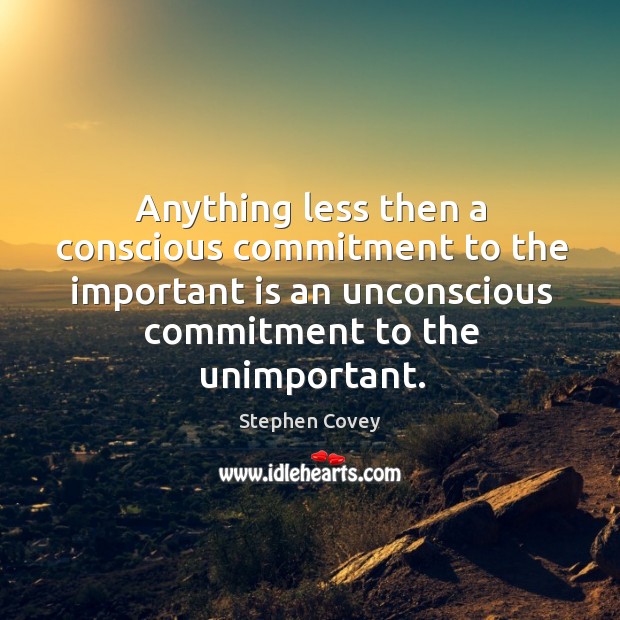 Anything less then a conscious commitment to the important is an unconscious Image