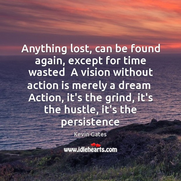 Anything lost, can be found again, except for time wasted  A vision Action Quotes Image