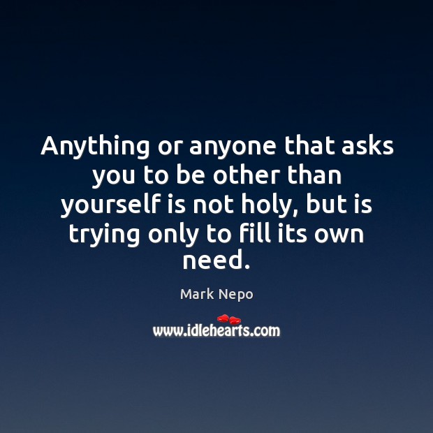 Anything or anyone that asks you to be other than yourself is Mark Nepo Picture Quote