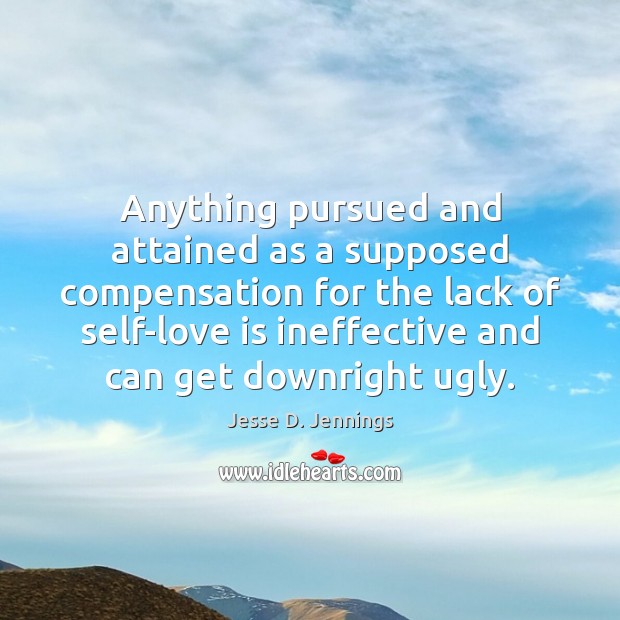 Anything pursued and attained as a supposed compensation for the lack of Jesse D. Jennings Picture Quote