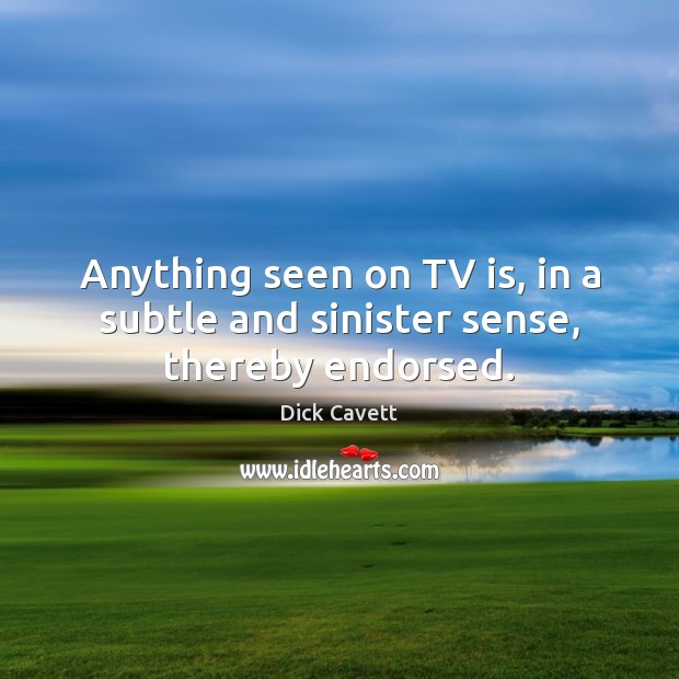 Anything seen on TV is, in a subtle and sinister sense, thereby endorsed. Image