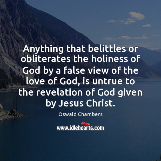 Anything that belittles or obliterates the holiness of God by a false Oswald Chambers Picture Quote