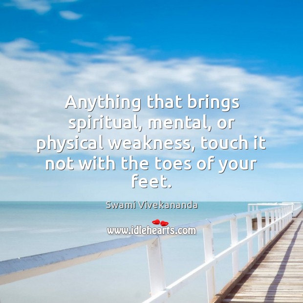Anything that brings spiritual, mental, or physical weakness, touch it not with Swami Vivekananda Picture Quote