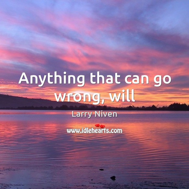 Anything that can go wrong, will Larry Niven Picture Quote