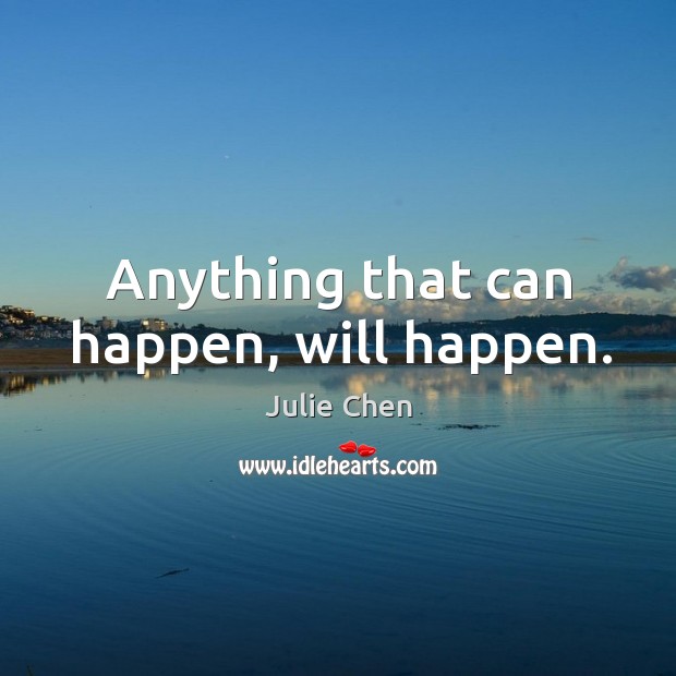 Anything that can happen, will happen. Julie Chen Picture Quote