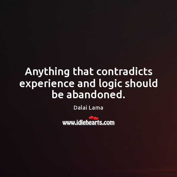 Anything that contradicts experience and logic should be abandoned. Image