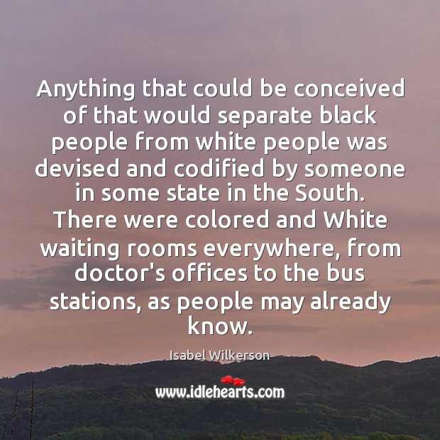 Anything that could be conceived of that would separate black people from Isabel Wilkerson Picture Quote