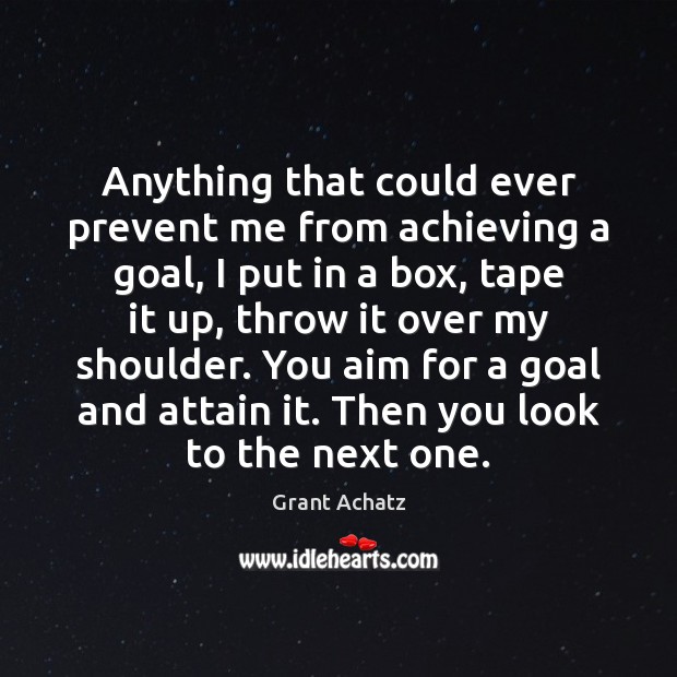 Anything that could ever prevent me from achieving a goal, I put Grant Achatz Picture Quote