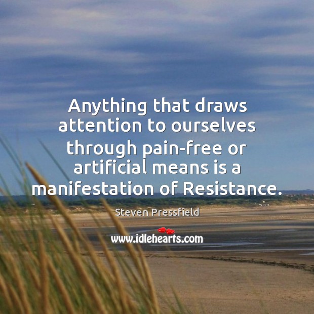 Anything that draws attention to ourselves through pain-free or artificial means is Steven Pressfield Picture Quote