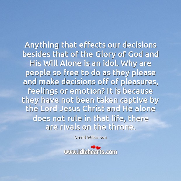 Anything that effects our decisions besides that of the Glory of God David Wilkerson Picture Quote