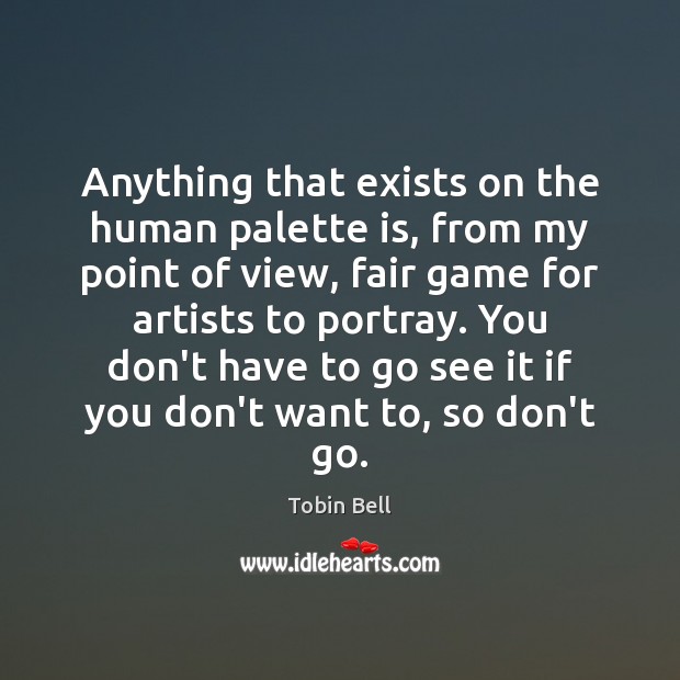 Anything that exists on the human palette is, from my point of Tobin Bell Picture Quote