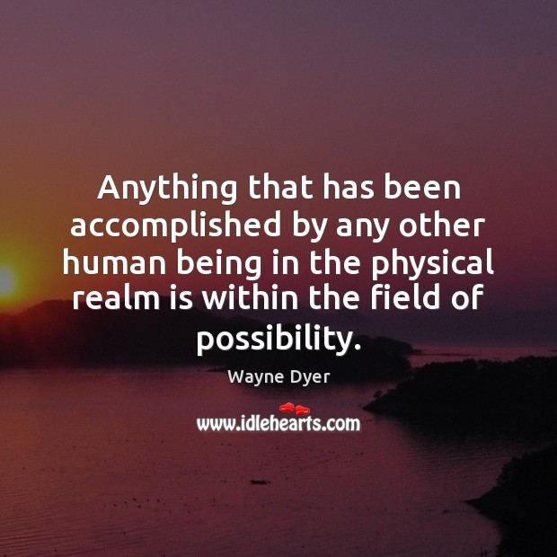 Anything that has been accomplished by any other human being in the Wayne Dyer Picture Quote