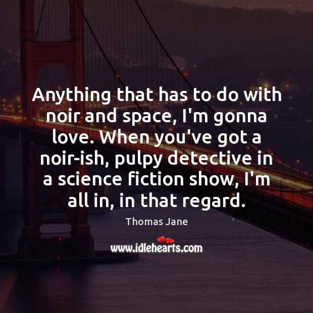 Anything that has to do with noir and space, I’m gonna love. Thomas Jane Picture Quote