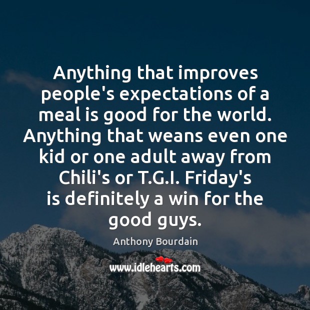 Anything that improves people’s expectations of a meal is good for the Anthony Bourdain Picture Quote