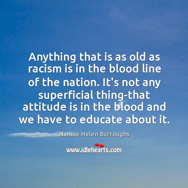 Anything that is as old as racism is in the blood line Image