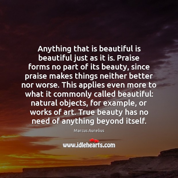 Anything that is beautiful is beautiful just as it is. Praise forms 