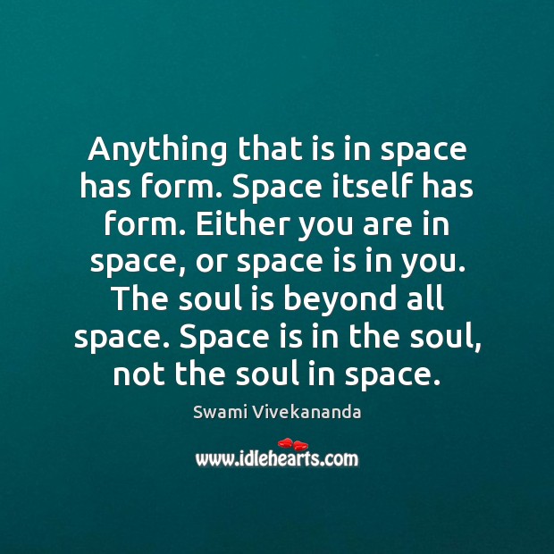 Anything that is in space has form. Space itself has form. Either Space Quotes Image