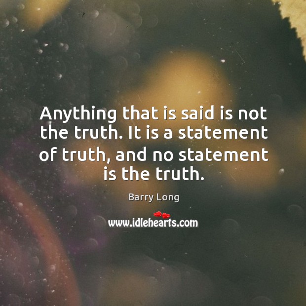 Anything that is said is not the truth. It is a statement Image