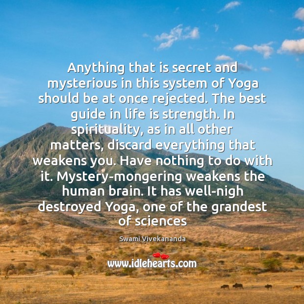Anything that is secret and mysterious in this system of Yoga should Swami Vivekananda Picture Quote