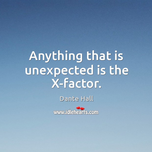 Anything that is unexpected is the x-factor. Dante Hall Picture Quote
