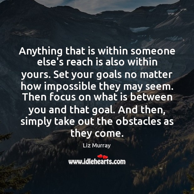 Anything that is within someone else’s reach is also within yours. Set Liz Murray Picture Quote
