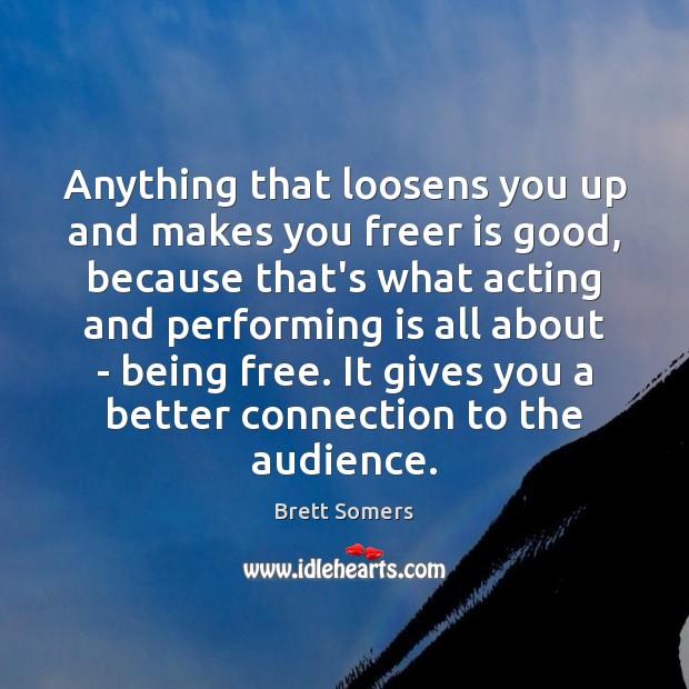 Anything that loosens you up and makes you freer is good, because Brett Somers Picture Quote