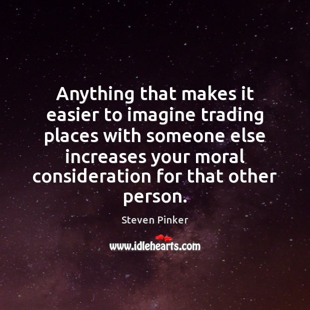 Anything that makes it easier to imagine trading places with someone else Image