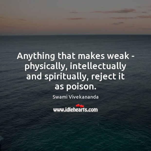 Anything that makes weak – physically, intellectually and spiritually, reject it as Image