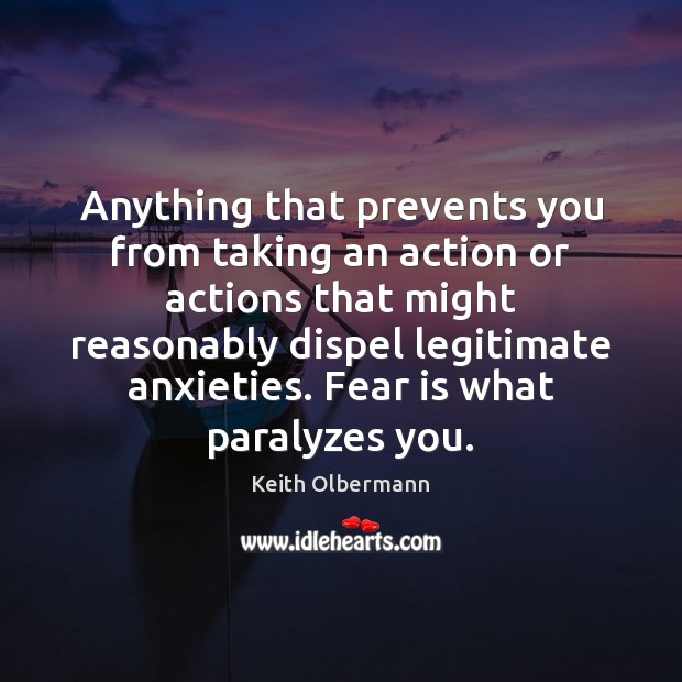 Anything that prevents you from taking an action or actions that might Keith Olbermann Picture Quote