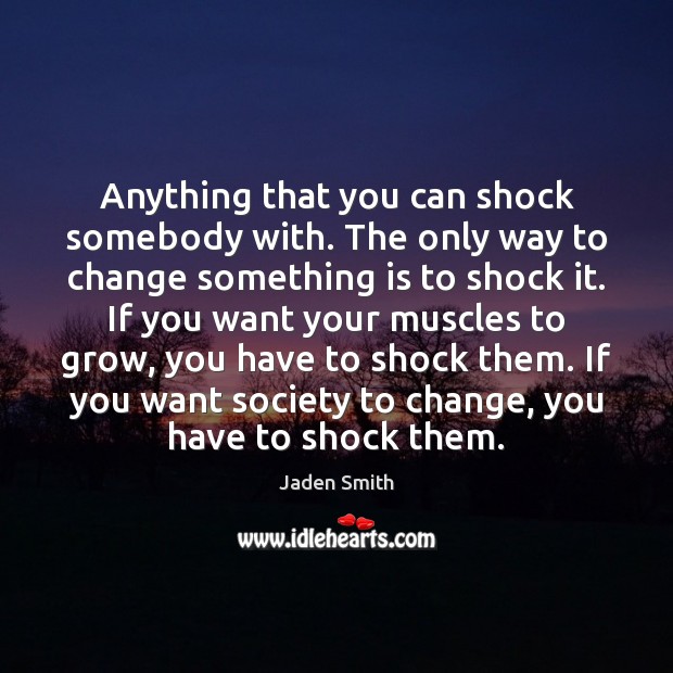 Anything that you can shock somebody with. The only way to change Jaden Smith Picture Quote