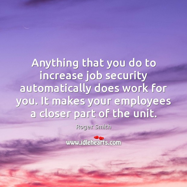 Anything that you do to increase job security automatically does work for Roger Smith Picture Quote