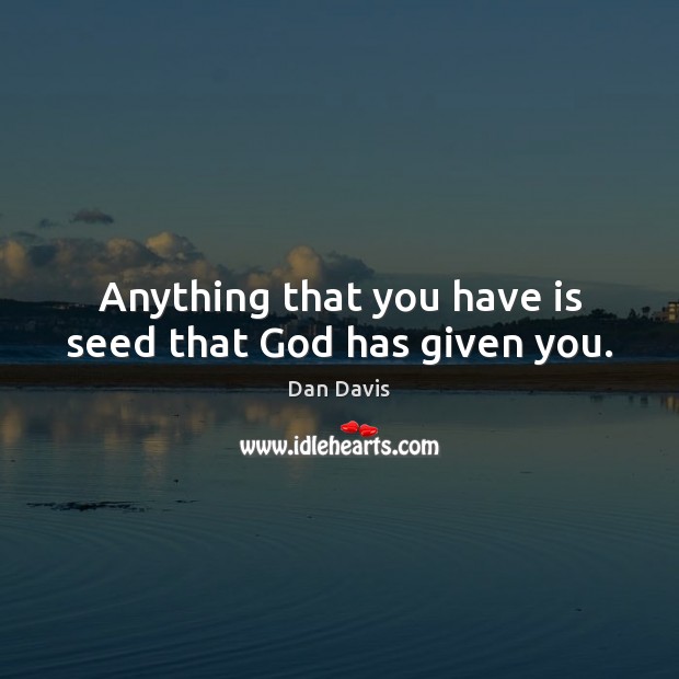 Anything that you have is seed that God has given you. Image