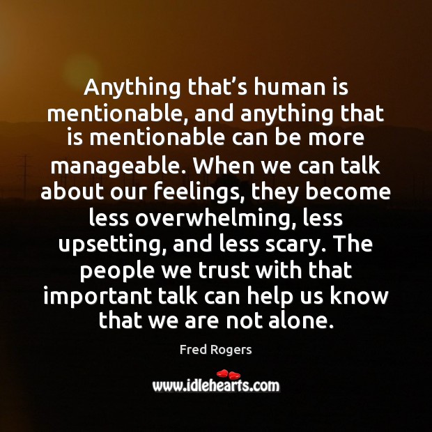 Anything that’s human is mentionable, and anything that is mentionable can Fred Rogers Picture Quote
