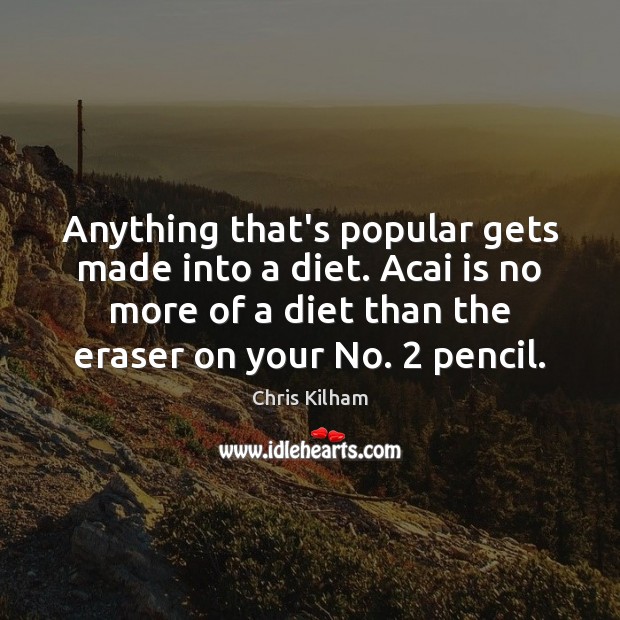 Anything that’s popular gets made into a diet. Acai is no more Chris Kilham Picture Quote